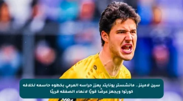 سين لامينز.. مانشستر يونايتد يعزز حراسة المرمى بخطوة حاسمة لخلافة كورتوا ويجهز عرضًا قويًا لإنهاء الصفقة قريبًا